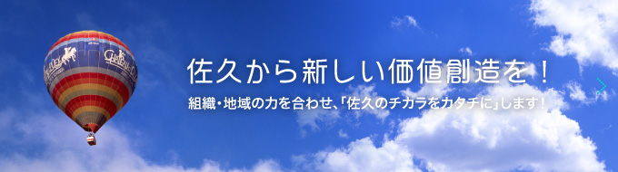 佐久から新しい価値創造を！組織・地域の力を合わせ、「佐久のチカラをカタチに」します！ 