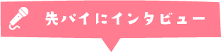 先パイにインタビュー