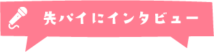 先パイにインタビュー